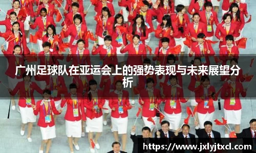 广州足球队在亚运会上的强势表现与未来展望分析